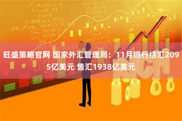 旺盛策略官网 国家外汇管理局：11月银行结汇2095亿美元 售汇1938亿美元