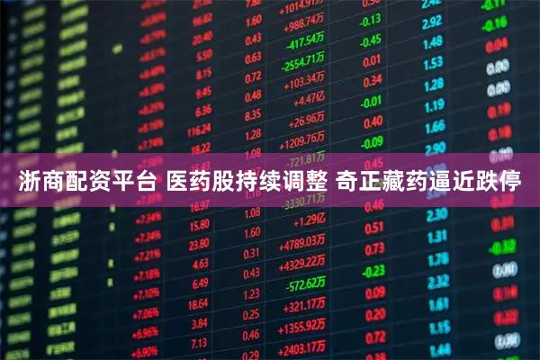 浙商配资平台 医药股持续调整 奇正藏药逼近跌停