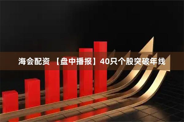 海会配资 【盘中播报】40只个股突破年线